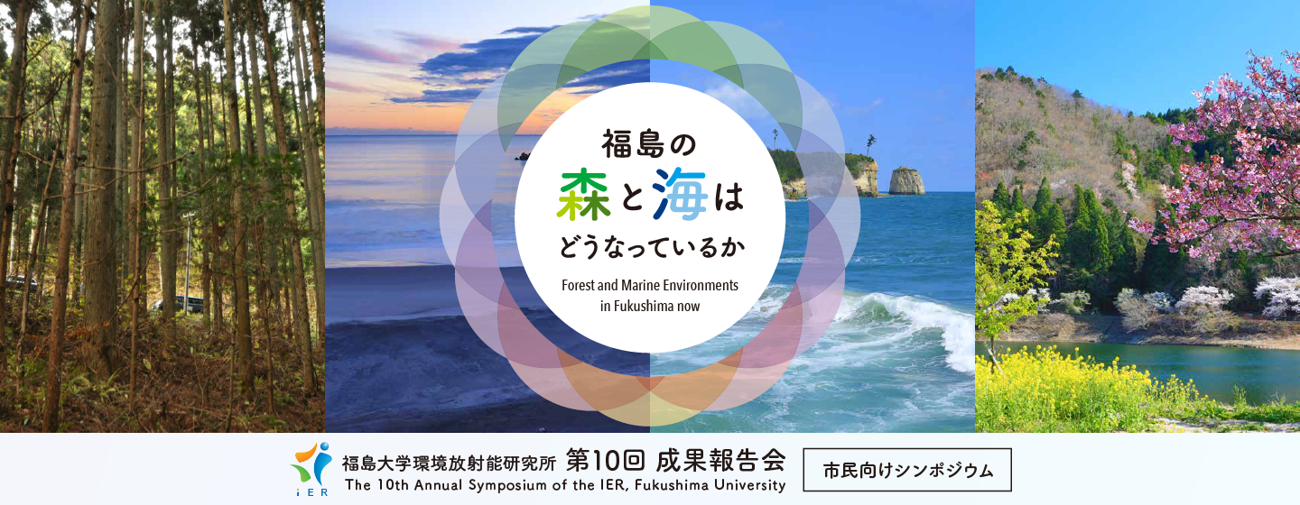 福島の森と海はどうなっているか (Forest and Marine Environments in Fukushima now) / 福島大学環境放射能研究所 第10回成果報告会 (The 10th Annual Symposium of the IER, Fukushima University)